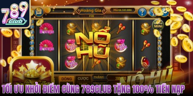  789club Tặng 100% tiền nạp đầu nổ hũ
