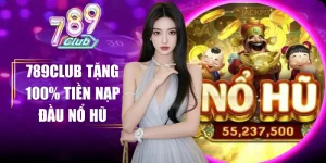 789club tặng 100% tiền nạp đầu nổ hũ – ưu đãi khởi đầu