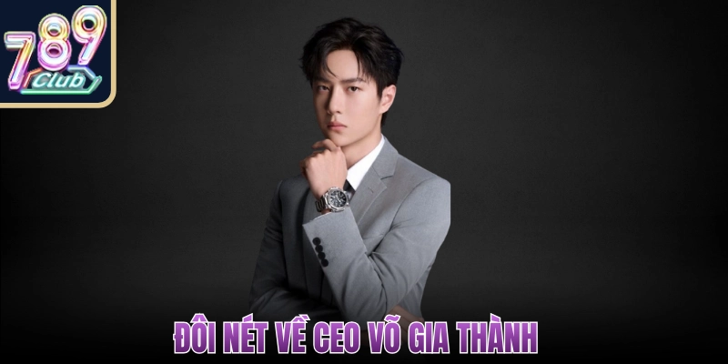 CEO Võ Gia Thành - Người Xây Dựng Nội Dung Tại 789Club 1 CEO Võ Gia Thành