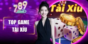 Top Game Tài Xỉu Đầy Hấp Dẫn Đáng Thử Nhất 2025 Tại 789Club